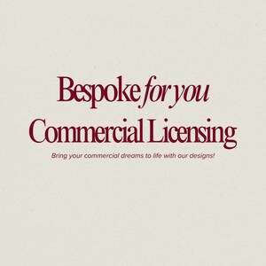 May include: Cream-colored background with burgundy text. The text reads "Bespoke for you Commercial Licensing" and "Bring your commercial dreams to life with our designs!"