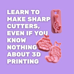 May include: Pink 3D printed cookie cutters in various shapes, including a mermaid, a dinosaur, and a group of bears. The image includes the text: "LEARN TO MAKE SHARP CUTTERS, EVEN IF YOU KNOW NOTHING ABOUT 3D PRINTING."