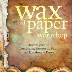 May include: Book cover with the title "Wax and Paper Workshop" in yellow text on a brown background. The subtitle is "Techniques for Combining Encaustic Paint and Handmade Paper". The author's name, "Michelle Belto", is in white text on a brown background.