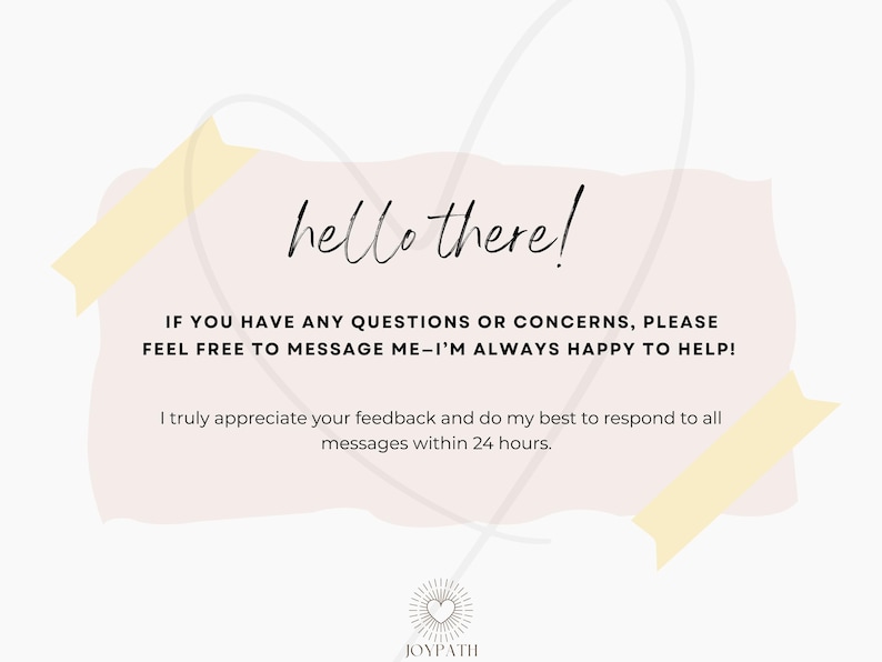 May include: A light pink and white graphic with the text "hello there!" in a handwritten font. The text "IF YOU HAVE ANY QUESTIONS OR CONCERNS, PLEASE FEEL FREE TO MESSAGE ME-I'M ALWAYS HAPPY TO HELP!" is also included. The Joypath logo is at the bottom.