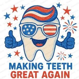 May include: A patriotic illustration of a smiling tooth wearing sunglasses with the American flag design. The tooth gives two thumbs up, surrounded by stars and fireworks. The text reads "MAKING TEETH GREAT AGAIN."