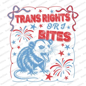 May include: A red, white, and blue graphic with a cartoon opossum with a fierce expression. The text reads "Trans Rights or I Bites" with stars and fireworks in the background.