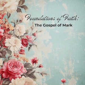 Könnte beinhalten: Ein Bild im Vintage-Stil mit einem floralen Design in Rosa-, Weiß- und Rottönen. Der Text "Foundations of Faith: The Gospel of Mark" ist in schwarzer Kursivschrift auf einem hellblauen Hintergrund geschrieben.