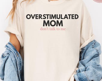 Comfort Colors Overstimulated Mom Shirt, Sarcastic Mom Tee, Funny Mom Humor Shirt, Introvert Mom Shirt