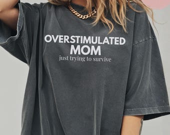Comfort Colors Overstimulated Mom Shirt, Tired Mom Tee, Exhausted Mom Shirt, Funny Mom Life Shirt