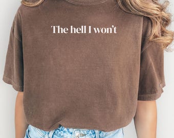 The Hell I Won't Comfort Colors Shirt Women's Shirt Sassy Feminist Tee Western Tee Sarcastic Feminist Shirt Funny Feminism Gift Motivational