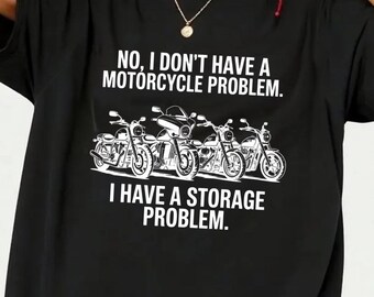 No I Don’t Have a Motorcycle Problem I Have a Storage Problem T-Shirt, Funny Biker Gift, Motorcycle Rider Graphic Tee