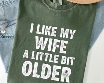 I Like My Wife a Little Bit Older T-Shirt, Funny Husband Gift, Sarcastic Marriage Humor Graphic Tee, Anniversary Joke Shirt