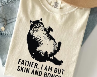 Father I Am But Skin And Bones T-Shirt, Funny Cat Lover Gift, Chubby Kitty Graphic Tee