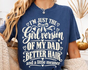 I'm Just The Girl Version Of My Dad Better Hair And A Little Meaner T-Shirt, Funny Dad Gift, Father Daughter Graphic Tee
