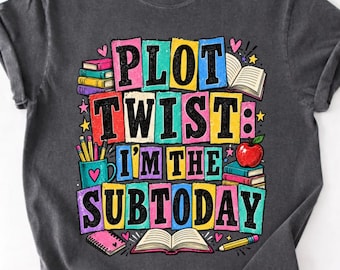 Plot Twist! I'm The Substitute T-Shirt, Funny Substitute Teacher Gift, Classroom Humor Graphic Tee, School Staff Teacher Shirt