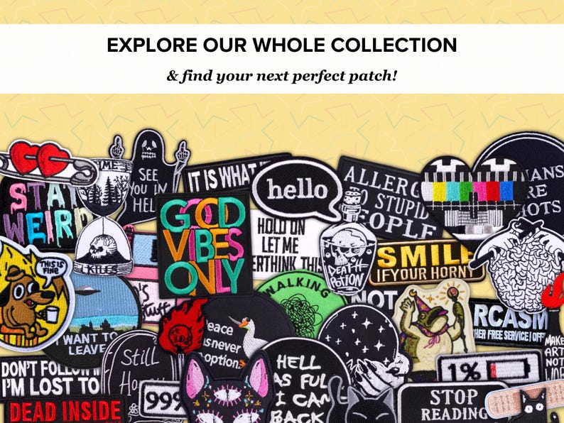 May include: A collection of embroidered patches with various designs and text, including "Good Vibes Only," a skull with a potion bottle, and a cartoon dog. The patches are in various colors and shapes, with the text "Explore Our Whole Collection" at the top.