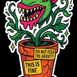 May include: A cartoon illustration of a green plant with a large, toothy mouth and pink flowers, in an orange pot. The pot has two yellow signs that read "DO NOT FEED THE ANXIETY" and "THIS IS FINE".