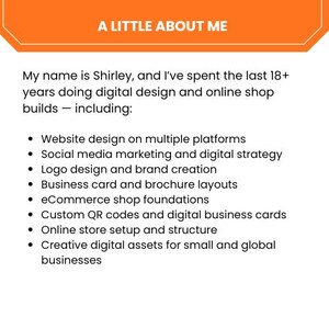 May include: An orange and white graphic with the text "A LITTLE ABOUT ME". The text below states Shirley's experience in digital design and online shop builds, including website design, social media marketing, logo design, and more.