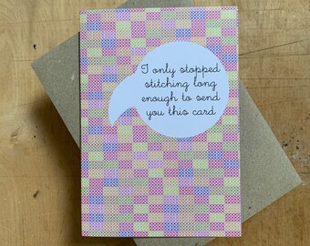 Cross stitch lovers greeting card - I only stopped stitching long enough to send you this card