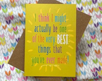 I think I might be one of the best things that you've ever made -  greeting card for knitting sewing making crafty mum or dad