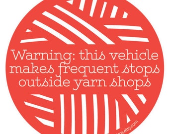 Car bumper sticker for knitter- Warning: this vehicle makes frequent stops outside yarn shops
