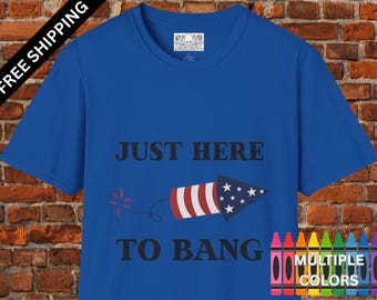 Just Here To Bang Funny 4th of July Independence Day Hilarious Freedom T-Shirt Free Shipping, Patriotic Tee, Fourth of July Shirt, American