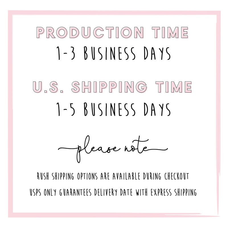 May include: A pink and white sign with the text "PRODUCTION TIME 1-3 BUSINESS DAYS U.S. SHIPPING TIME 1-5 BUSINESS DAYS please note RUSH SHIPPING OPTIONS ARE AVAILABLE DURING CHECKOUT USPS ONLY GUARANTEES DELIVERY DATE WITH EXPRESS SHIPPING"