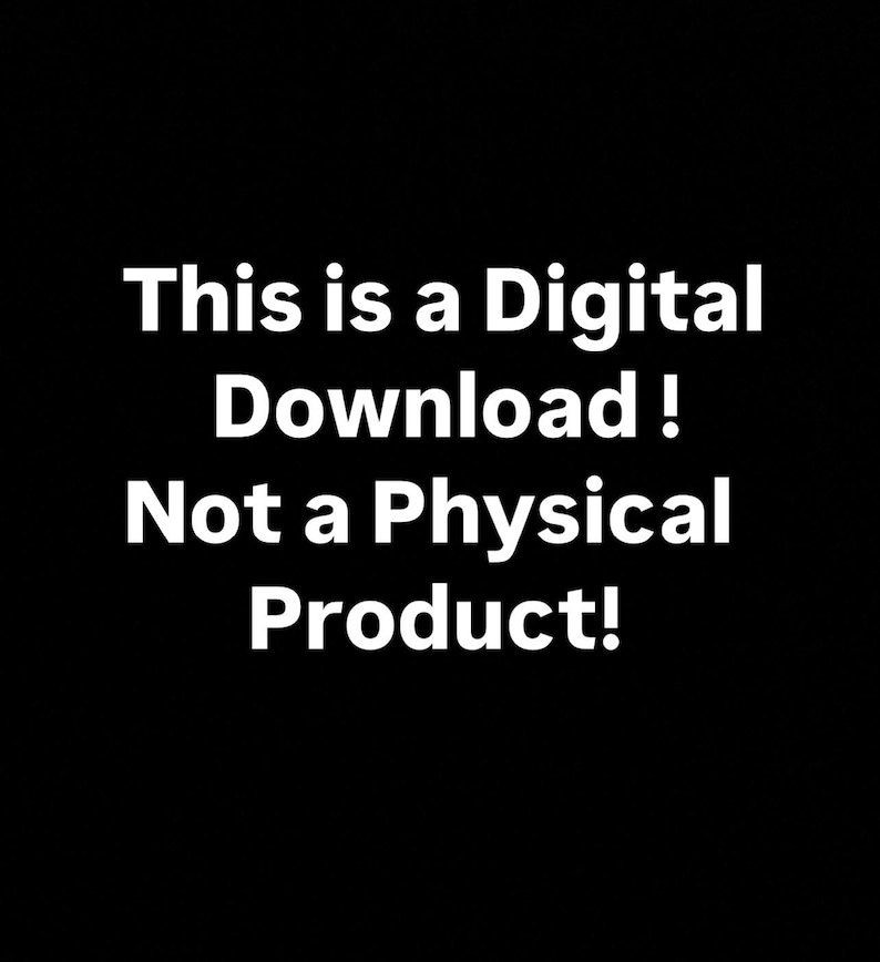 May include: White text on a black background reads: "This is a Digital Download! Not a Physical Product!"