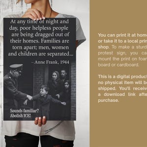 May include: A black and white poster held by a person, featuring a quote by Anne Frank and a historical photograph. The text reads "Sounds familiar? Abolish ICE!" The poster is a digital product.
