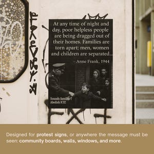 May include: A poster on a wall with text from Anne Frank, 1944, about families being torn apart. The poster includes a black and white image of a family and a soldier. The words "Sounds familiar? Abolish ICE!" are also on the poster.