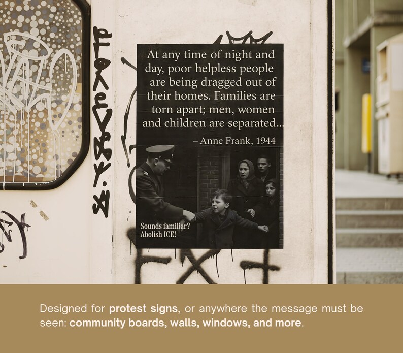 May include: A poster on a wall with text from Anne Frank, 1944, about families being torn apart. The poster includes a black and white image of a family and a soldier. The words "Sounds familiar? Abolish ICE!" are also on the poster.