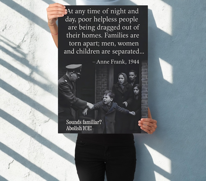 May include: A black and white poster featuring a historical photograph of a family being separated. The poster includes a quote by Anne Frank and the text "Sounds familiar? Abolish ICE!"