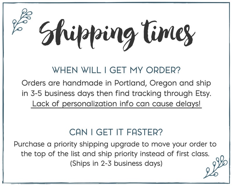 May include: A white background with black text outlining shipping times for handmade orders. The text states that orders are handmade in Portland, Oregon and ship in 3-5 business days. It also states that a priority shipping upgrade is available to move your order to the top of the list and ship priority instead of first class. This upgrade ships in 2-3 business days.