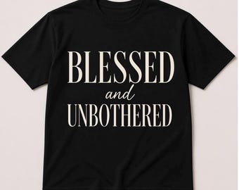 Blessed and Unbothered Tshirt. Inspirational faith tee.