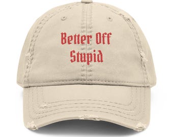 Better Off Stupid Embroidered Dad Hat | Distressed Baseball Cap