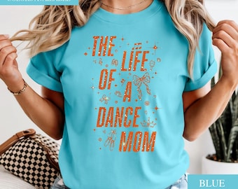 The Life Of A Dance Mom Shirt, Dance Mom T Shirt, Dance Mom Gift, Dance Mom Tee, Dance Mom Birthday Gift, Dance Mom Comfort Shirt, 3TM010
