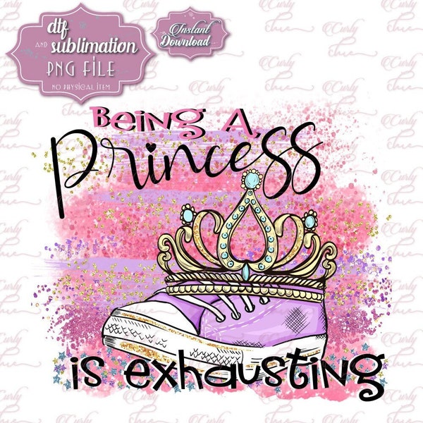 Being a Princess is exhausting PNG -Crown and Shoes Digital Printable -Sparklin Girly Sublimation and DTF Designs -Instant Download