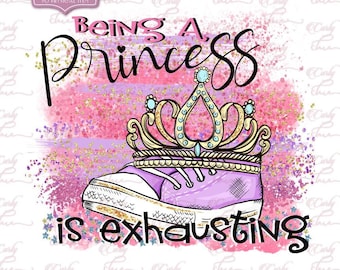 Being a Princess is exhausting PNG -Crown and Shoes Digital Printable -Sparklin Girly Sublimation and DTF Designs -Instant Download