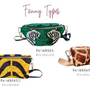 May include: Three fanny packs labelled Fanny Types. The Sidekick is green with zebra heads, 16w x 6h x 2d inches. The Sidekick2 is yellow and black striped, 11w x 7h x 1.5d inches. The Sidekick2 mini is brown giraffe print, 9w x 6h x 1.5d inches.