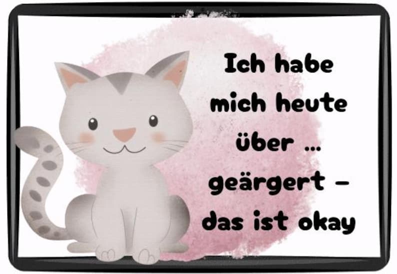 May include: A digital illustration of a gray and white cartoon cat with a pink nose and blush. The cat sits in front of a pink watercolor-style background. Text in German reads, "Ich habe mich heute &uuml;ber...ge&auml;rgert - das ist okay."