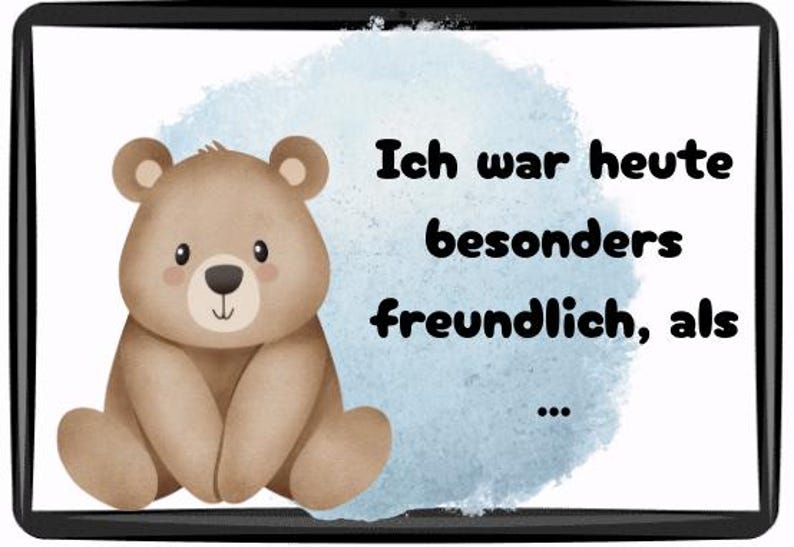 May include: A digital illustration of a friendly teddy bear with a light brown fur, sitting on a white background with a blue watercolor wash. The text reads "Ich war heute besonders freundlich, als ..."