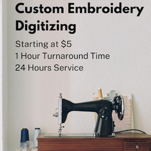 May include: A black sewing machine on a wooden table with a white surface. The text "Custom Embroidery Digitizing" is at the top of the image. The text "Starting at $5" is below the title. The text "1 Hour Turnaround Time" is below the price. The text "24 Hours Service" is below the turnaround time.