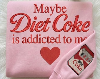 Embroidered Maybe Diet Coke Is Addicted To Me Sweatshirt, Playful Soda Lover Crewneck, Trendy Humor Gift