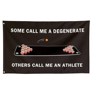 May include: Black banner with white text: "SOME CALL ME A DEGENERATE" and "OTHERS CALL ME AN ATHLETE." A graphic of a beer pong table with cups and a ball is in the centre. The banner has grommets in the corners.