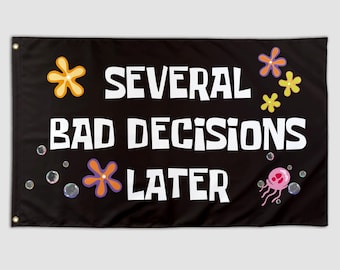 May include: Black banner with the text "SEVERAL BAD DECISIONS LATER" in white. The banner has cartoon-style flowers and bubbles in orange, purple, and yellow. The banner has grommets in each corner.
