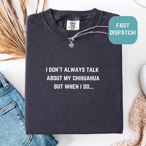 Comfort Colors® Talk about my Chihuahua Shirt, Chihuahua Shirt, Dog Lover Shirt, Pet Shirt, Dog Mom Shirt, Chihuahua Mom Shirt