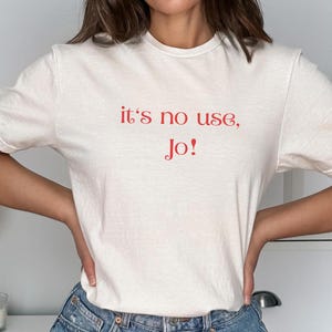 It&#39;s No Use, jo! y2k Little Women Tee, Little Women Shirt, Women&#39;s Fitted Tee, Trendy Quote Living In the Moment It&#39;s No Use, jo! Shirt