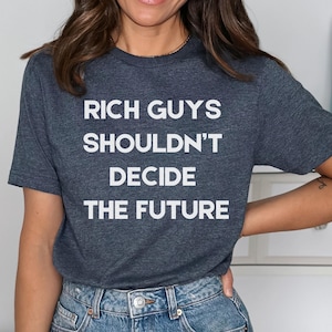 Rich Guys Shouldn&#39;t Decide the Future Political Protest T-Shirt, Anti Billionaire Graphic Tee for Activists, Minimalist Bold Statement Shirt
