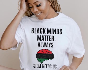 May include: White t-shirt with the text "Black Minds Matter. Always." and a brain graphic with the colors of the Pan-African flag. The text "STEM Needs Us." is below the graphic.
