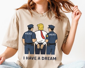 Trump Arrested Shirt, I Have A Dream Anti-Trump Tshirt, Joke Trump Shirt, Trump Arrestation Shirt, Donald Trump Arrest Shirt, Funny FDT Tee
