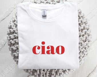 Ciao T-shirt, Ciao Shirt, Ciao Italian Shirt, Italy Shirt, Ciao Womens or Unisex Fashion Tee, Travel Gift, Italian Gift, Italy Gifts