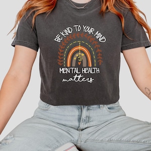 Comfort colors Be Kind To Your Mind Mental Health Matters shirt, Be Kind To Your Mind Mental Health Matters shirt, Mental Health Matte