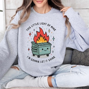 Dumpster Fire Sweatshirt, This Little Light of Mine I&#39;m Gonna Let It Shine, Emotional Dumpster Fire Shirt, Mental Health Sweatshirt, hoodie