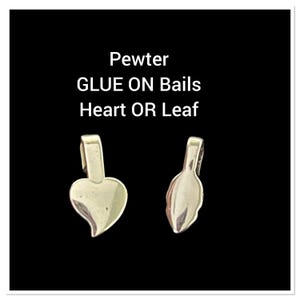 May include: Pewter glue-on bails in heart and leaf shapes. The heart bail is a rounded shape with a curved bottom. The leaf bail has a pointed tip and a textured surface. The text "Pewter GLUE ON Bails Heart OR Leaf" is above the bails.